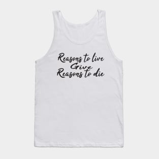 Reasons to live give reasons to die Tank Top